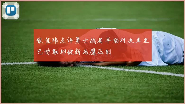 张佳玮点评勇士战局半场对决库里巴特勒却被新老鹰压制